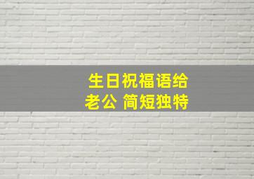 生日祝福语给老公 简短独特